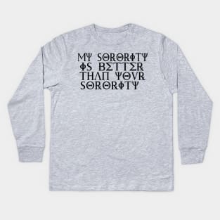 My Sorority is better than your Sorority Kids Long Sleeve T-Shirt